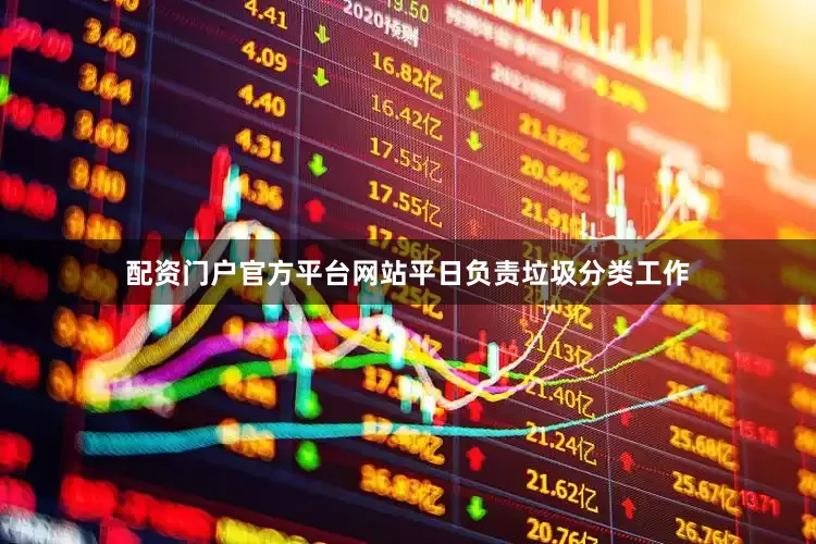 配资门户官方平台网站平日负责垃圾分类工作