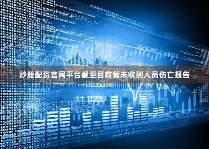 炒股配资官网平台截至目前暂未收到人员伤亡报告