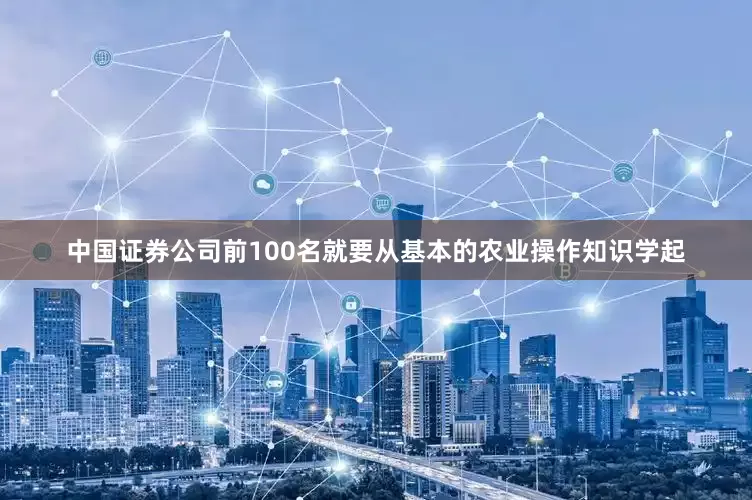 中国证券公司前100名就要从基本的农业操作知识学起