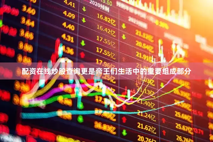 配资在线炒股查询更是帝王们生活中的重要组成部分