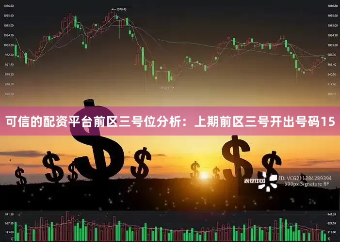 可信的配资平台　　前区三号位分析：上期前区三号开出号码15