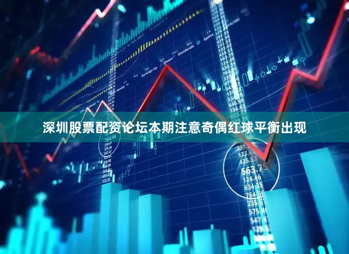 深圳股票配资论坛本期注意奇偶红球平衡出现