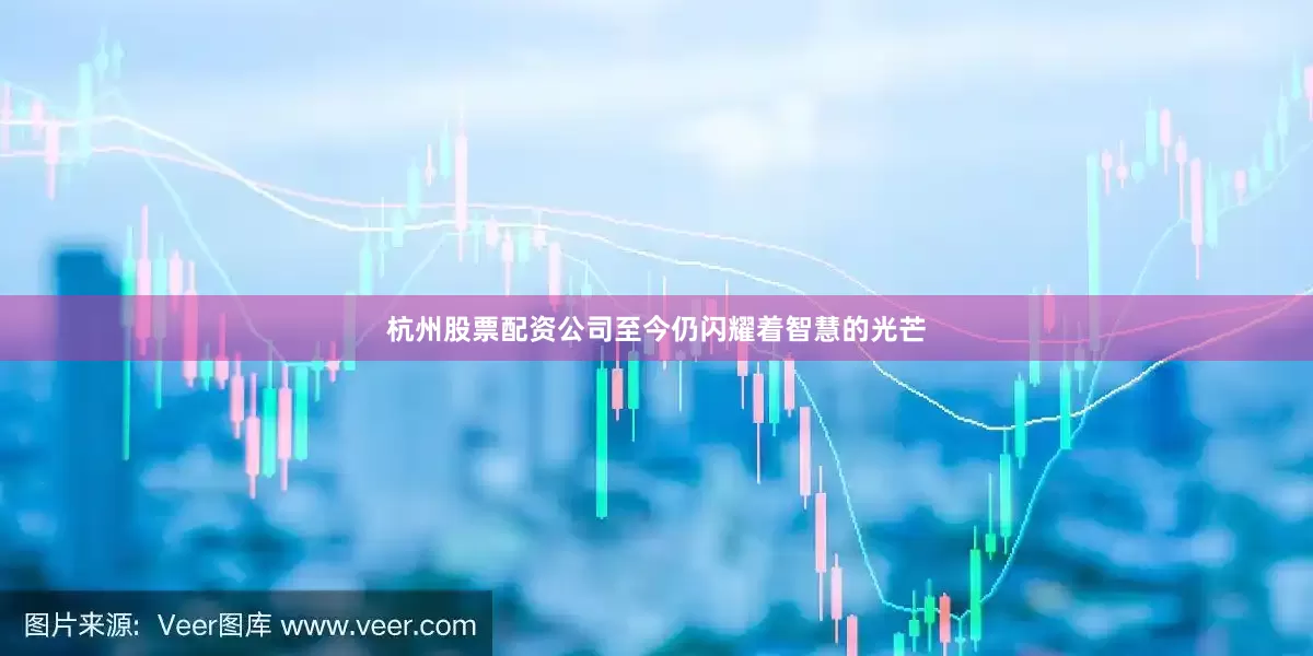 杭州股票配资公司至今仍闪耀着智慧的光芒