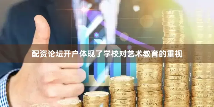 配资论坛开户体现了学校对艺术教育的重视