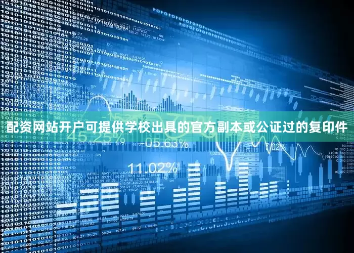 配资网站开户可提供学校出具的官方副本或公证过的复印件